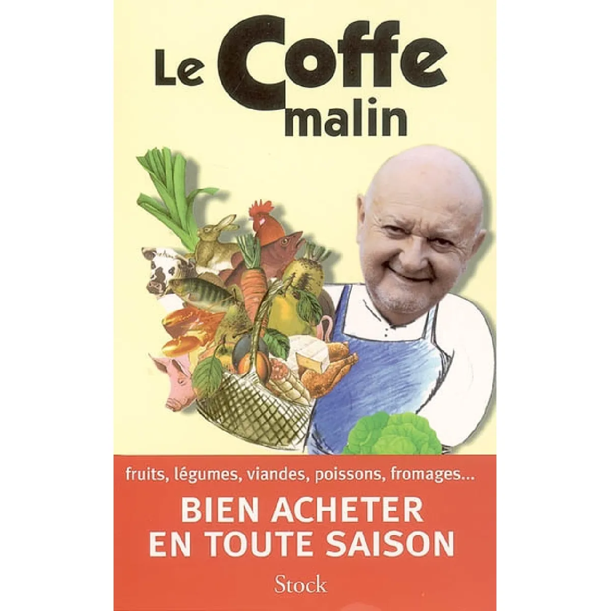 Le Coffe malin : fruits, légumes, viandes, poissons, fromages... bien acheter en toute saison